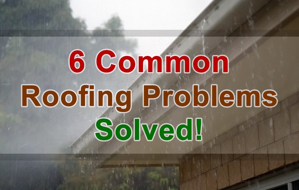6 common roofing problems solved